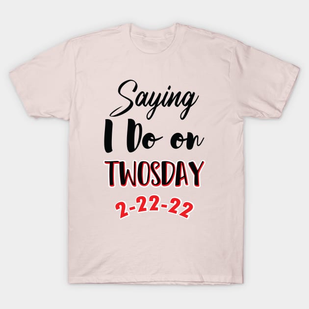 Saying I Do On Twosday 2-22-22 T-Shirt by SAM DLS